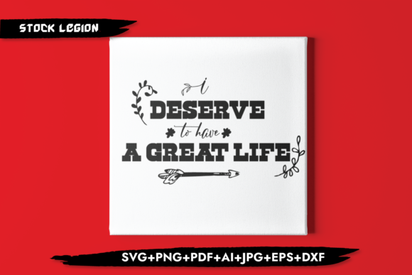 I Deserve to Have a Great Life Graphics for Crafts