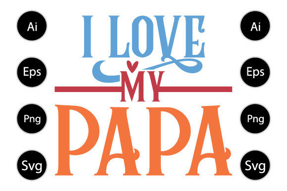 I Love My Papa Graphics for Crafts and Branding