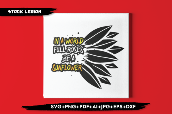 In a World Full Roses Be a Sunflower Graphics for Crafts