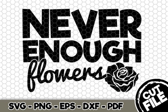 Never Enough Flowers Graphics for Crafts and Branding